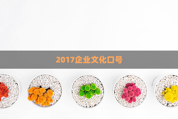 2017企业文化口号(2017企业招聘面试题库)