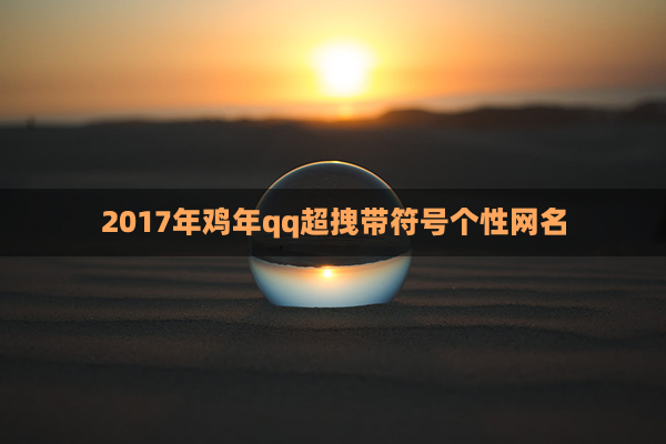2017年鸡年qq超拽带符号个性网名